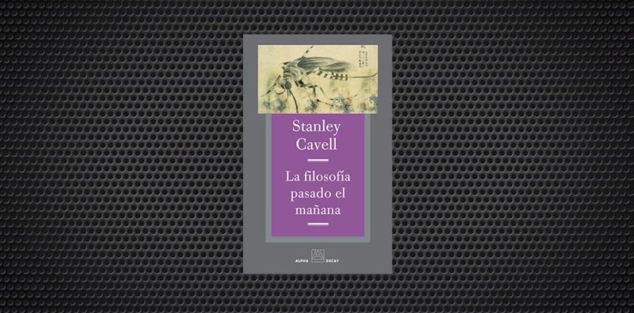 Stanley Cavell la filosofia pasado el mañana